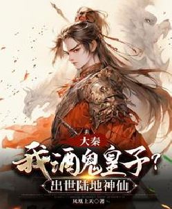 大秦：我酒鬼皇子？出世陆地神仙